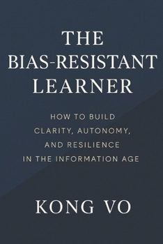 Paperback The Bias-Resistant Learner: How to Build Clarity, Autonomy, and Resilience in the Information Age Book