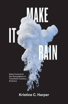 Paperback Make It Rain: State Control of the Atmosphere in Twentieth-Century America Book