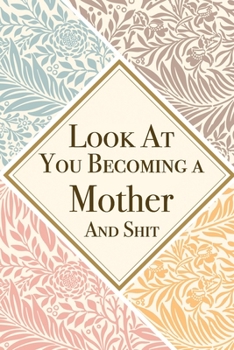 Paperback Look At You Becoming a Mother And Shit: Mother Thank You And Appreciation Gifts from . Beautiful Gag Gift for Mom. Fun, Practical And Classy Alternati Book