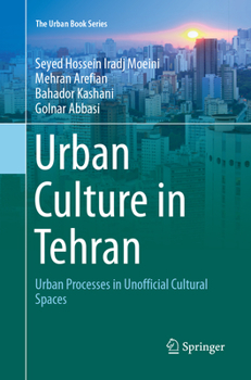 Urban Culture in Tehran: Urban Processes in Unofficial Cultural Spaces - Book  of the Urban Book Series