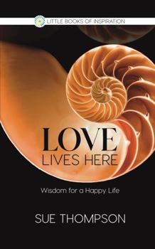Paperback Love Lives Here: Wisdom for a Happy Life (Little Books of Inspiration) Book