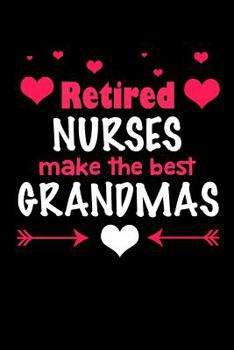 Retired Nurses Make the Best Grandmas: Retirement Journals to Write In (Retirement Gifts for Nurses)