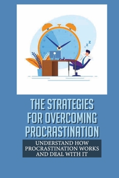 Paperback The Strategies For Overcoming Procrastination: Understand How Procrastination Works And Deal With It: Get Past To Procrastinate Book