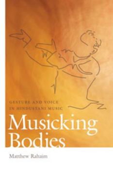 Paperback Musicking Bodies: Gesture and Voice in Hindustani Music Book