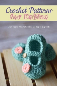 Crochet Patterns for Babies: Lovely Crochet Patterns for Babies and Step-by-Step Guide: Crochet Patterns for Babies