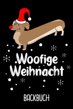 Paperback Backbuch Woofige Weihnacht: Backbuch zum selberschreiben für deine Rezepte als Geschenk zu Weihnachten an Dachshund Besitzer / DIN A5 - 6x9 - 120 [German] Book