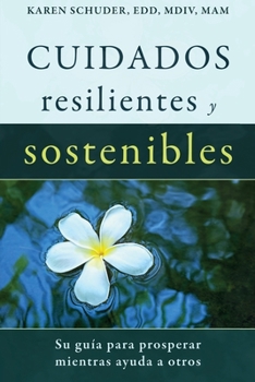 Paperback Cuidados Resilientes y Sostenibles: Su guía para prosperar mientras ayuda a otros [Spanish] Book