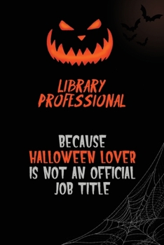 Library Professional Because Halloween Lover Is Not An Official Job Title: 6x9  120 Pages Halloween Special Pumpkin Jack O'Lantern Blank Lined Paper Notebook Journal