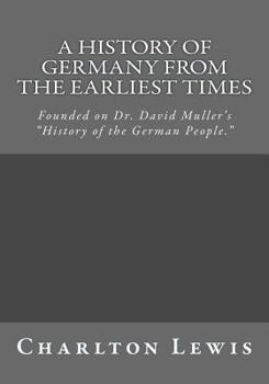 Paperback A History of Germany From the Earliest Times: Founded on Dr. David Muller's "History of the German People." Book