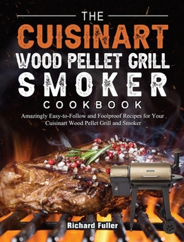 Hardcover The Cuisinart Wood Pellet Grill and Smoker Cookbook: Amazingly Easy-to-Follow and Foolproof Recipes for Your Cuisinart Wood Pellet Grill and Smoker Book