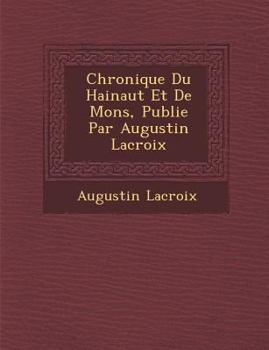 Paperback Chronique Du Hainaut Et de Mons, Publi E Par Augustin LaCroix Book