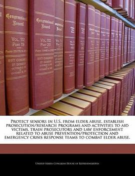 Protect Seniors in U.S. from Elder Abuse, Establish Prosecution/Research Programs and Activities to Aid Victims, Train Prosecutors and Law Enforcement Related to Abuse Prevention/Protection and Emerge