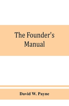 Paperback The founder's manual; a presentation of modern foundry operations, for the use of foundrymen, foremen, students and others Book