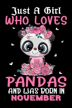 Just A Girl Who Loves Pandas And Was Born In November: Cute Panda Lover Gifts Journal - Gift for Girls Women Who Really Love Panda and Was Born in ... Panda Women - Beautifully Decorated Inside!