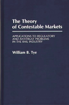 Hardcover The Theory of Contestable Markets: Applications to Regulatory and Antitrust Problems in the Rail Industry Book