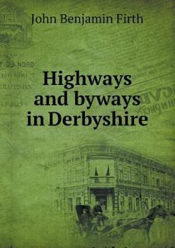 Highways And Byways In Derbyshire - Book  of the Highways & Byways
