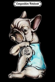 Composition Notebook: I'M FRENCHIE NOT a PUG Journal/Notebook Blank Lined Ruled 6x9 100 Pages