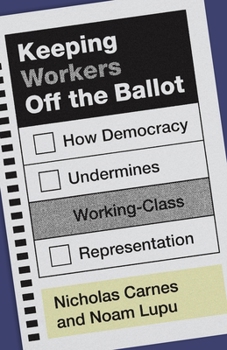 Paperback Keeping Workers Off the Ballot: How Democracy Undermines Working-Class Representation Book
