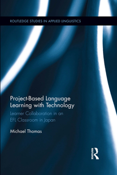 Paperback Project-Based Language Learning with Technology: Learner Collaboration in an EFL Classroom in Japan Book