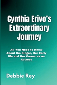 Cynthia Erivo’s Extraordinary Journey: All You Need to Know About the Singer, Her Early life and Her Career as an Actress (Icons & Influencers: Biographies that Inspire)