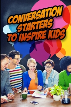 Paperback Conversation Starters to Inspire Kids: Hundreds of Questions to Connect with Children and Motivate them to Greatness Book