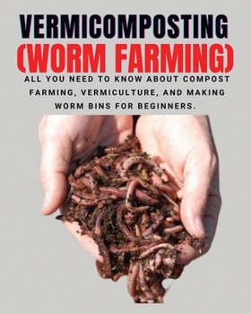 Paperback VERMICOMPOSTING (Worm Farming): All You Need to Know About Compost Farming, Vermiculture and Making Worm Bins for Beginners Book