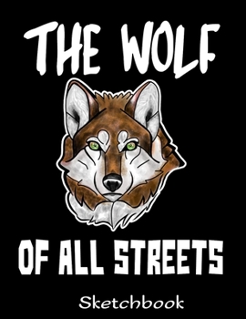 Paperback The Wolf Of All Streets Sketchbook: Wolf Sketch Book with Blank Paper for Drawing Painting Creative Doodling or Sketching - 8.5 x 11 inch 120 pages No Book