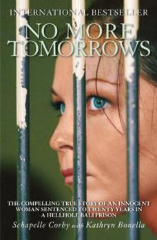 Paperback No More Tomorrows : The Compelling True Story of an Innocent Woman Sentenced to Twenty Years in a Hellhole Bali Prison Book