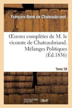 Paperback Oeuvres Complètes de M. Le Vicomte de Chateaubriand. T. 28, Mélanges Politiques. T3 Polémiques [French] Book