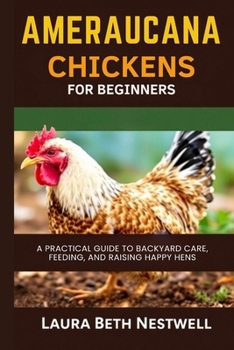Paperback Ameraucana Chickens For Beginners: A Practical Guide to Backyard Care, Feeding, and Raising Happy Hens Book