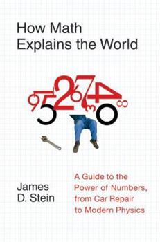 Hardcover How Math Explains the World: A Guide to the Power of Numbers, from Car Repair to Modern Physics Book