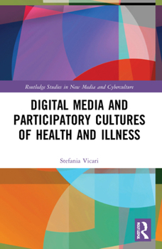 Digital Media and Participatory Cultures of Health and Illness - Book  of the Routledge Studies in New Media and Cyberculture
