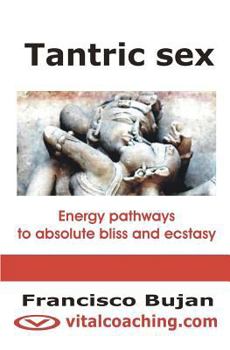 Paperback Tantric Sex: Energy Pathways To Absolute Bliss And Ecstasy Book