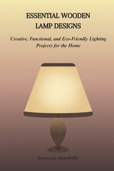 Paperback Essential Wooden Lamp Designs: Creative, Functional, and Eco-Friendly Lighting Projects for the Home Book