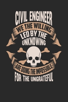 Civil Engineer We The Willing Led By The Unknowing Are Doing The Impossible For The Ungrateful: Civil Engineer Notebook Civil Engineer Journal Handlettering Logbook 110 DOT GRID Paper Pages 6 x 9
