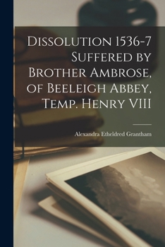 Paperback Dissolution 1536-7 Suffered by Brother Ambrose, of Beeleigh Abbey, Temp. Henry VIII Book