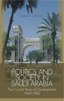 Hardcover Politics and Society in Saudi Arabia: The Crucial Years of Development, 1960-1982 Book