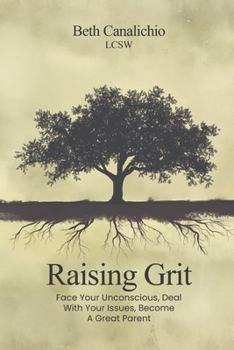 Paperback Raising Grit: Face Your Unconscious, Deal With Your Issues, Become A Great Parent Book