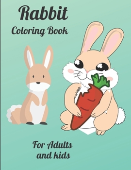 Paperback Rabbit Coloring Book For Adults and kids: Cute Rabbits Coloring Book for Kids and adults (Easy Fun Bunny Coloring Pages Featuring) Book