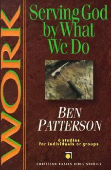 Work: Serving God By What We Do: 6 Studies For Individuals Or Groups - Book  of the Christian Basics Bible Studies