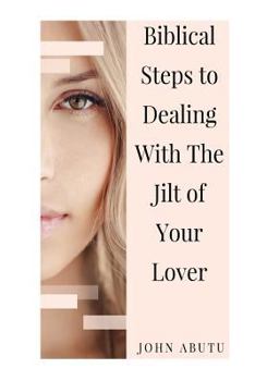 Paperback Biblical Steps to Dealing With the Jilt of Your Lover Book
