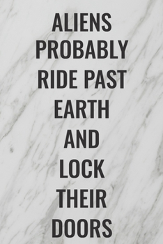 Paperback Aliens Probably Ride Past Earth And Lock Their Doors: (Funny Office Journals) Blank Lined Journal Coworker Notebook Sarcastic Joke, Humor Journal, Ori Book