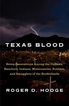 Hardcover Texas Blood: Seven Generations Among the Outlaws, Ranchers, Indians, Missionaries, Soldiers, and Smugglers of the Borderlands Book