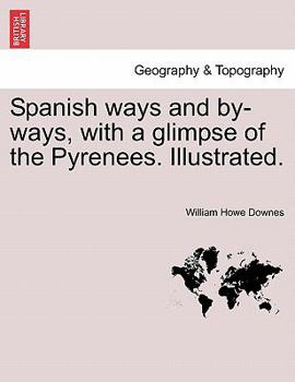 Paperback Spanish Ways and By-Ways, with a Glimpse of the Pyrenees. Illustrated. Book