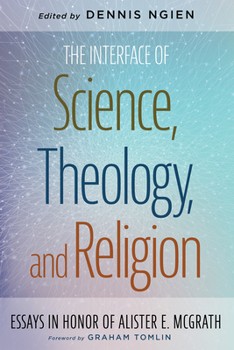Hardcover The Interface of Science, Theology, and Religion: Essays in Honor of Alister E. McGrath Book