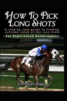Paperback How to Pick Long Shots: A Step by Step Guide to Finding Extreme Value at the Race Track Book