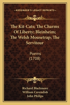 Paperback The Kit-Cats; The Charms Of Liberty; Bleinheim; The Welsh Mousetrap; The Servitour: Poems (1708) Book