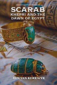 Scarab, Khepri and the Dawn of Egypt (Ancient Egyptian Symbolism)