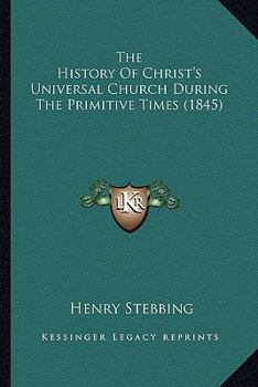 Paperback The History Of Christ's Universal Church During The Primitive Times (1845) Book