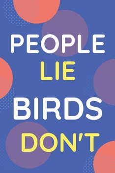 Paperback Notebook People Lie Birds Don't: Funny Blue And White Novelty Notebook Gift For Birds Lovers Book